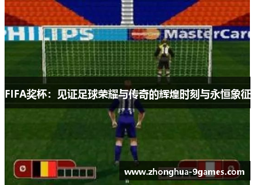 FIFA奖杯：见证足球荣耀与传奇的辉煌时刻与永恒象征