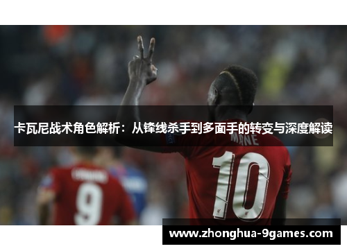 卡瓦尼战术角色解析：从锋线杀手到多面手的转变与深度解读