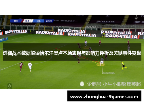 透彻战术数据解读恰尔汗奥卢本场表现与影响力评析及关键事件复盘