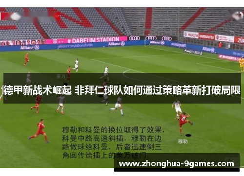 德甲新战术崛起 非拜仁球队如何通过策略革新打破局限