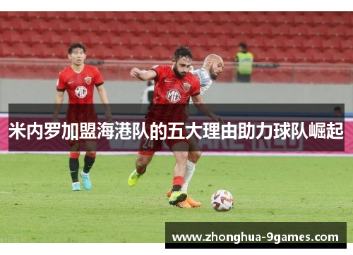 米内罗加盟海港队的五大理由助力球队崛起