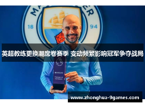 英超教练更换潮席卷赛季 变动频繁影响冠军争夺战局