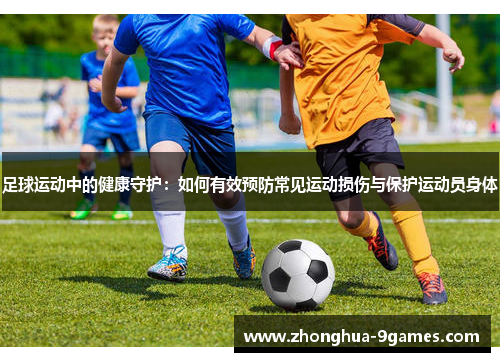 足球运动中的健康守护：如何有效预防常见运动损伤与保护运动员身体