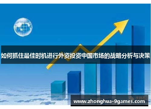 如何抓住最佳时机进行外资投资中国市场的战略分析与决策