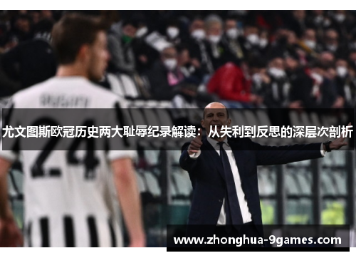尤文图斯欧冠历史两大耻辱纪录解读：从失利到反思的深层次剖析