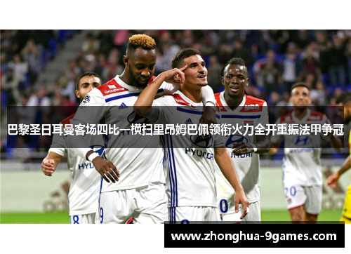 巴黎圣日耳曼客场四比一横扫里昂姆巴佩领衔火力全开重振法甲争冠 巴黎圣日耳曼客场四比一横扫里昂姆巴佩领衔火力全开重振法甲争冠