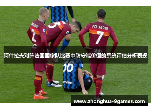 阿什拉夫对阵法国国家队比赛中防守端价值的系统评估分析表现