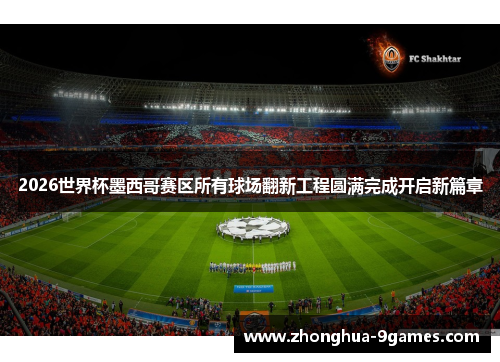 2026世界杯墨西哥赛区所有球场翻新工程圆满完成开启新篇章